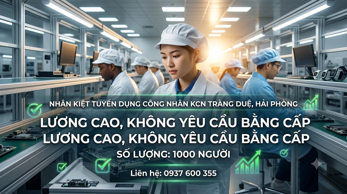 TUYỂN 1.000 CÔNG NHÂN TẠI KCN TRÀNG DUỆ, AN DƯƠNG, HẢI PHÒNG – THU NHẬP 10–14 TRIỆU/THÁNG